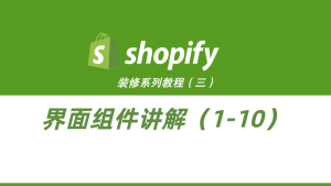 Shopify装修教程（三）：界面组件讲解（1-10）-柿哥出海教程