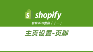 Shopify装修教程（十一）：主页设置-页脚-柿哥出海教程