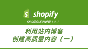 ShopifySEO优化教程（七）：利用站内博客创建高质量内容-柿哥出海教程